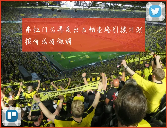弗拉门戈再度出击帕奎塔引援计划报价或将微调