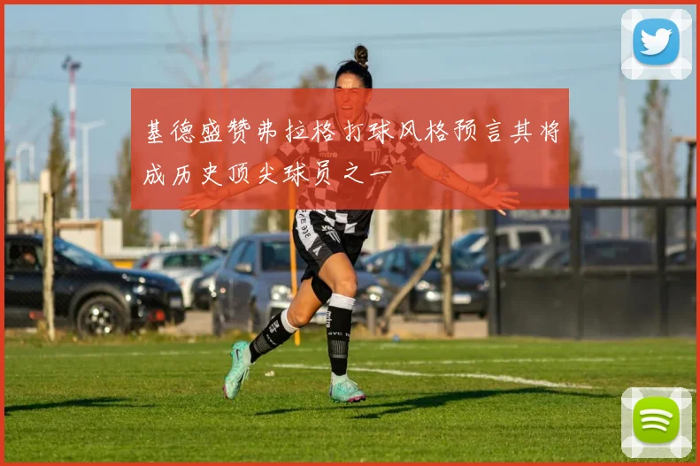 基德盛赞弗拉格打球风格预言其将成历史顶尖球员之一