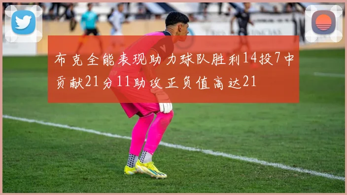 布克全能表现助力球队胜利14投7中贡献21分11助攻正负值高达21