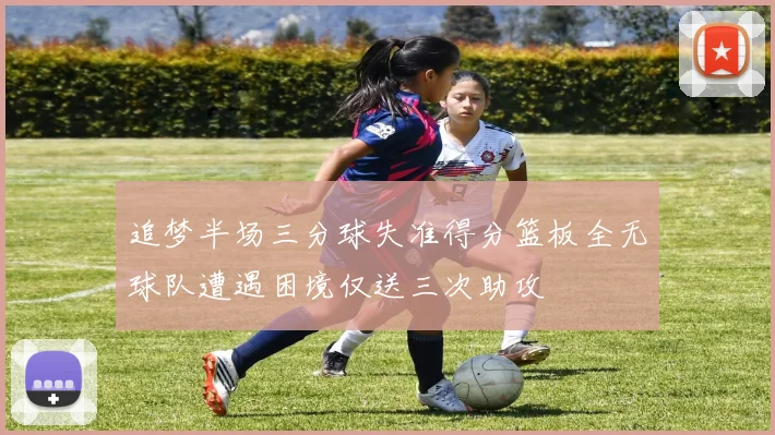 追梦半场三分球失准得分篮板全无球队遭遇困境仅送三次助攻